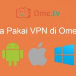 Cara Pakai VPN di Ome TV