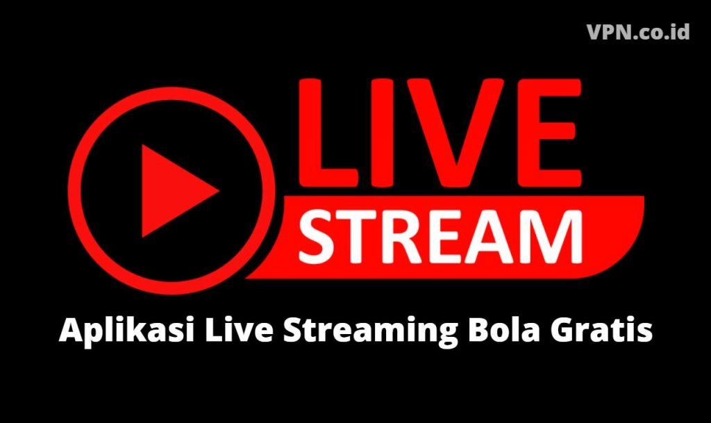 35 Aplikasi Live Streaming Bola Gratis (Update Link 2022) - VPN.co.id