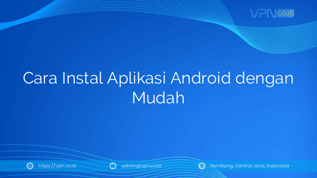 Cara Instal Aplikasi Android dengan Mudah