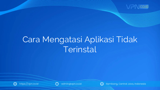 Cara Mengatasi Aplikasi Tidak Terinstal