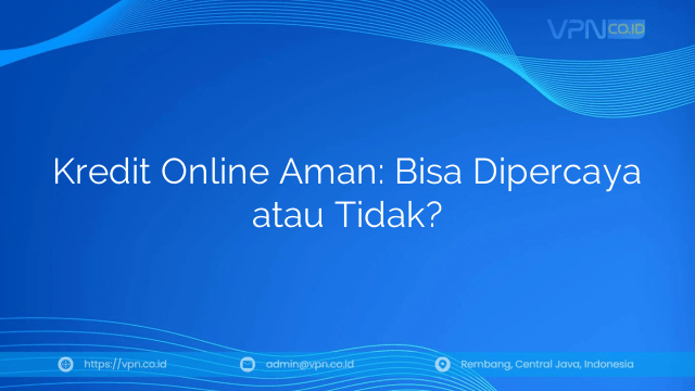 Kredit Online Aman: Bisa Dipercaya atau Tidak?