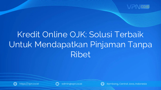 Kredit Online OJK: Solusi Terbaik Untuk Mendapatkan Pinjaman Tanpa Ribet