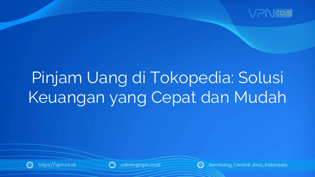 Pinjam Uang di Tokopedia: Solusi Keuangan yang Cepat dan Mudah