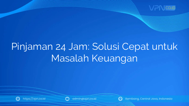 Pinjaman 24 Jam: Solusi Cepat untuk Masalah Keuangan