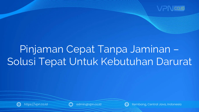 Pinjaman Cepat Tanpa Jaminan – Solusi Tepat Untuk Kebutuhan Darurat
