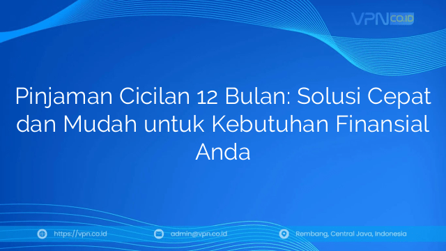 Pinjaman Cicilan 12 Bulan: Solusi Cepat dan Mudah untuk Kebutuhan Finansial Anda