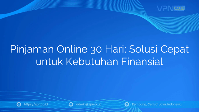 Pinjaman Online 30 Hari: Solusi Cepat untuk Kebutuhan Finansial