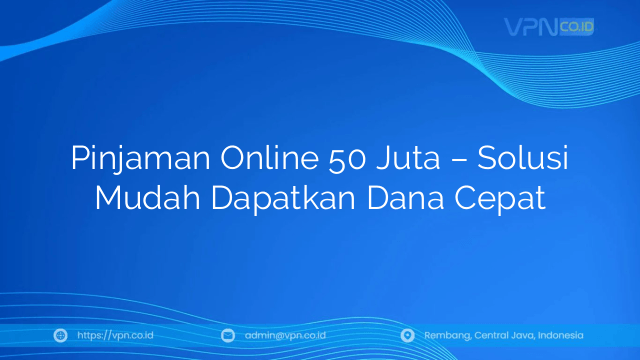 Pinjaman Online 50 Juta – Solusi Mudah Dapatkan Dana Cepat