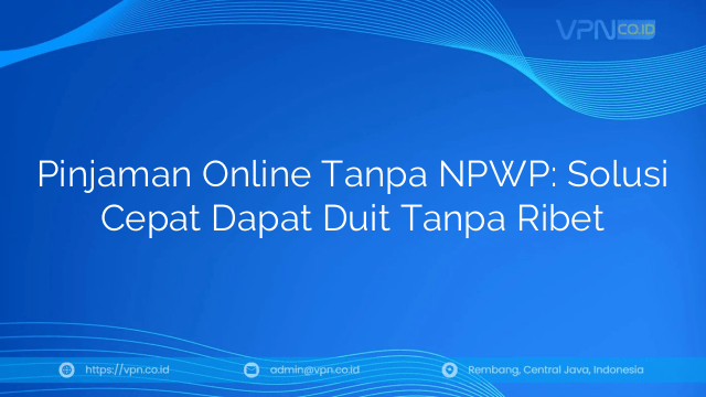 Pinjaman Online Tanpa NPWP: Solusi Cepat Dapat Duit Tanpa Ribet