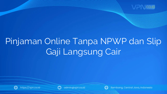 Pinjaman Online Tanpa NPWP dan Slip Gaji Langsung Cair