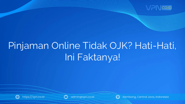 Pinjaman Online Tidak OJK? Hati-Hati, Ini Faktanya!