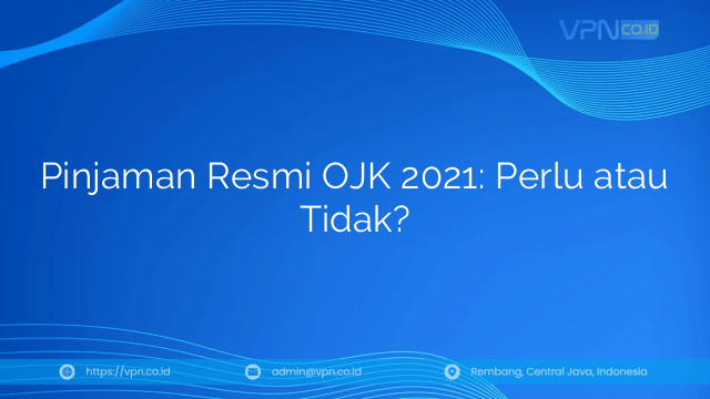 Pinjaman Resmi OJK 2021: Perlu atau Tidak?