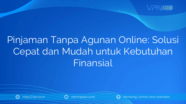 Pinjaman Tanpa Agunan Online: Solusi Cepat dan Mudah untuk Kebutuhan Finansial
