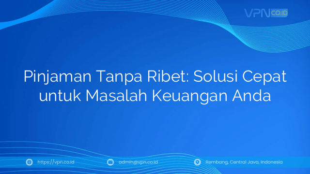 Pinjaman Tanpa Ribet: Solusi Cepat untuk Masalah Keuangan Anda