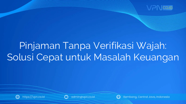 Pinjaman Tanpa Verifikasi Wajah: Solusi Cepat untuk Masalah Keuangan