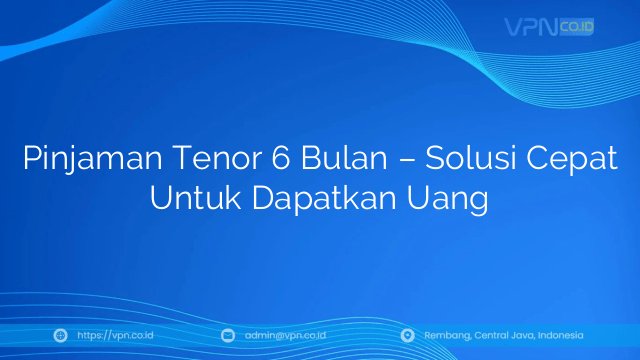 Pinjaman Tenor 6 Bulan – Solusi Cepat Untuk Dapatkan Uang