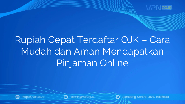Rupiah Cepat Terdaftar OJK – Cara Mudah dan Aman Mendapatkan Pinjaman Online