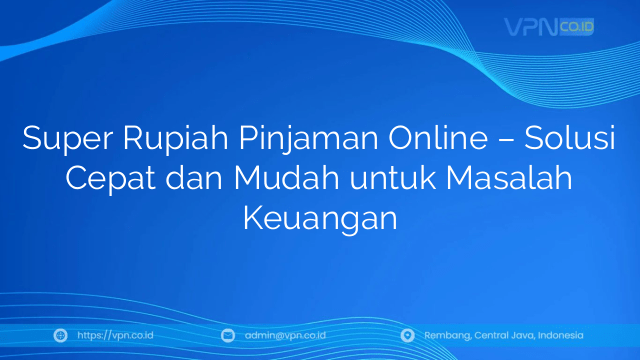 Super Rupiah Pinjaman Online – Solusi Cepat dan Mudah untuk Masalah Keuangan