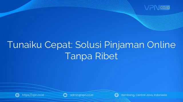 Tunaiku Cepat: Solusi Pinjaman Online Tanpa Ribet