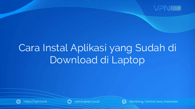 Cara Instal Aplikasi yang Sudah di Download di Laptop