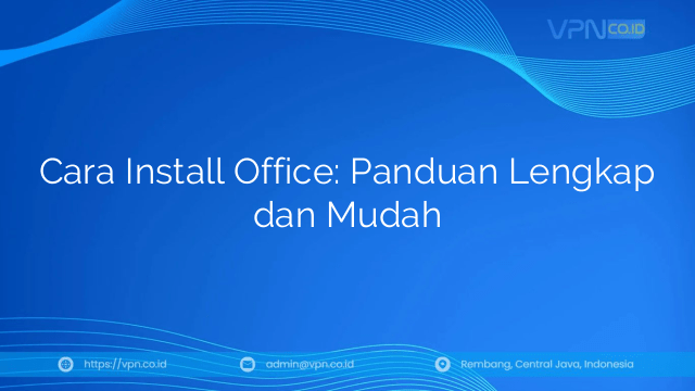 Cara Install Office: Panduan Lengkap dan Mudah