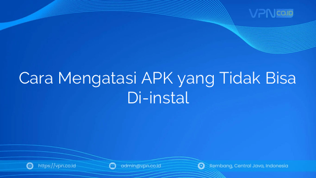 Cara Mengatasi APK yang Tidak Bisa Di-instal
