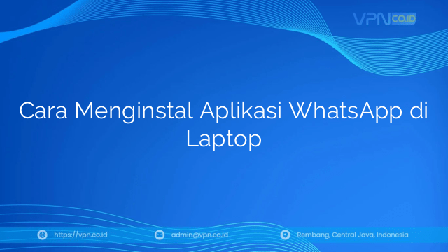 Cara Menginstal Aplikasi WhatsApp di Laptop