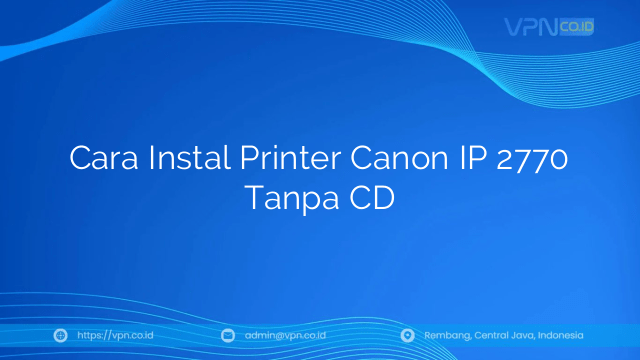 Cara Instal Printer Canon IP 2770 Tanpa CD