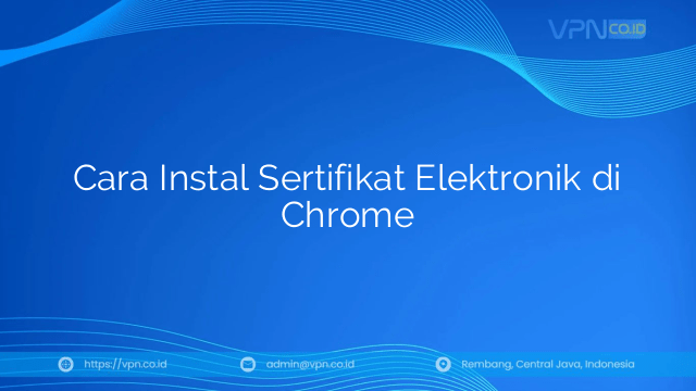 Cara Instal Sertifikat Elektronik di Chrome
