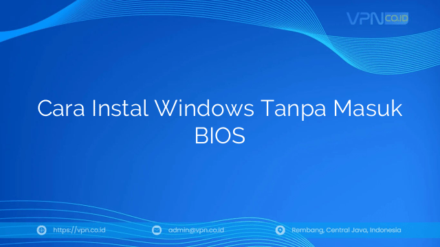 Cara Instal Windows Tanpa Masuk BIOS