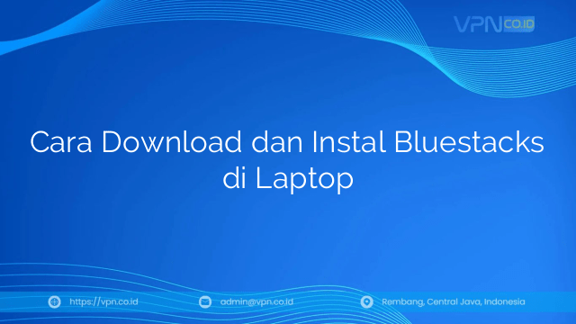 Cara Download dan Instal Bluestacks di Laptop