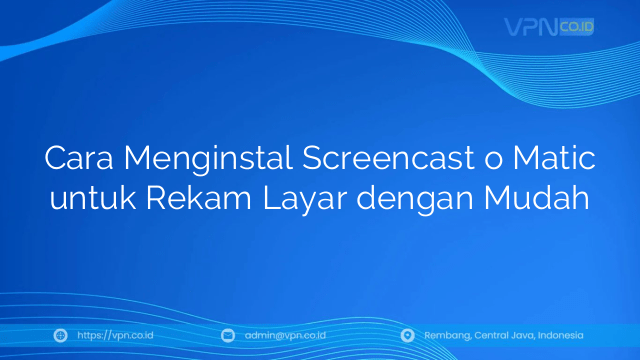 Cara Menginstal Screencast o Matic untuk Rekam Layar dengan Mudah