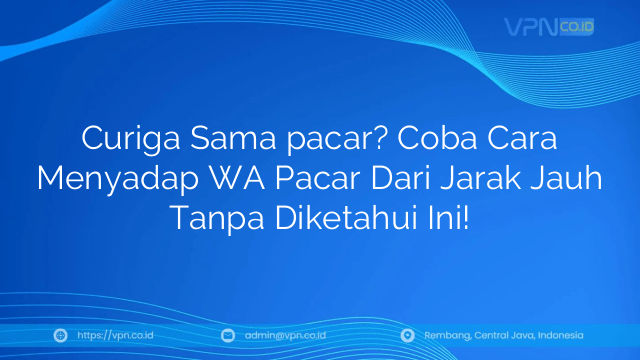Curiga Sama pacar? Coba Cara Menyadap WA Pacar Dari Jarak Jauh Tanpa Diketahui Ini!